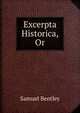 Excerpta Historica, Or, Samuel Bentley 
