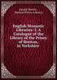 English Monastic Libraries: I. A Catalogue of the Library of the Priory of Bretton, in Yorkshire ., Joseph Hunter , Bretton (Priory Library) 