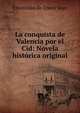 La conquista de Valencia por el Cid: Novela historica original, Estanislao de Cosca Vayo 