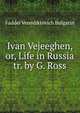 Ivan Vejeeghen, or, Life in Russia tr. by G. Ross., Faddei Venediktovich Bulgarin 