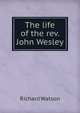 The life of the rev. John Wesley, Watson, Richard 