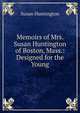 Memoirs of Mrs. Susan Huntington of Boston, Mass.: Designed for the Young, Susan Huntington 