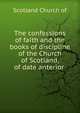 The confessions of faith and the books of discipline of the Church of Scotland, of date anterior ., Scotland Church of 