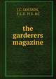 the garderers magazine, J.C. LOUDON, F.L.S . H.S. &amp;C 