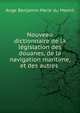 Nouveau dictionnaire de la legislation des douanes, de la navigation maritime, et des autres ., Ange Benjamin Marie du Mesnil 
