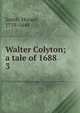 Walter Colyton; a tale of 1688. 3, Smith, Horace, 1779-1849 
