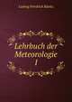 Lehrbuch der Meteorologie. 1, Ludwig Friedrich Kamtz 