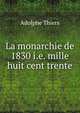 La monarchie de 1830 i.e. mille huit cent trente., Thiers, Adolphe, 1797-1877 