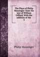 The Plays of Philip Massinger: from the text of William Gifford. With the addition of the .. 3, Massinger, Philip, 1583-1640 
