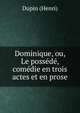 Dominique, ou, Le possede, comedie en trois actes et en prose, Dupin (Henri) 