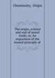 The origin, science and end of moral truth; or, An exposition of the inward principle of ., Christianity, Origin 