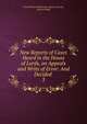 New Reports of Cases Heard in the House of Lords, on Appeals and Writs of Error: And Decided .. 3, Great Britain Parliament. House of Lords, Richard Bligh 
