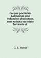 Corpus poetarum Latinorum uno volumine absolutum, cum selecta varietate lectionis et ., G. E. Weber 