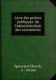 Livre des pri?res publiques: de l'administration des sacrements, Episcopal Church, A . Verren 