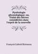 Pyr?tologie physiologique; ou, Trait? des fi?vres consid?r?es dans l'esprit de la nouvelle ., Francois Gabriel Boisseau 
