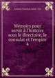 M?moirs pour servir ? l'histoire sous le directoire, le consulat et l'empire, Laurent Gouvion Saint -Cyr 