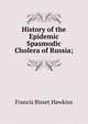 History of the Epidemic Spasmodic Cholera of Russia;, Francis Bisset Hawkins 