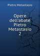 Opere dell'abate Pietro Metastasio, Metastasio Pietro 
