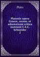 Platonis opera Graece, recens. et adnotatione critica instruxit C.E.C. Schneider. 2, Plato 