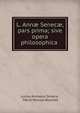 L. Ann? Senec?, pars prima; sive opera philosophica ., Seneca the Younger 