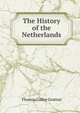 The History of the Netherlands, Thomas Colley Grattan 