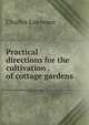 Practical directions for the cultivation . of cottage gardens, Charles Lawrence 