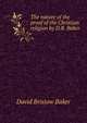 The nature of the proof of the Christian religion by D.B. Baker., David Bristow Baker 