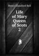 Life of Mary Queen of Scots. 2, Henry Glassford Bell 