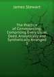 The Practice of Conveyancing: Comprising Every Usual Deed, Analytically and Synthetically Arranged. 3, James Stewart 