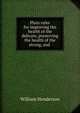 Plain rules for improving the health of the delicate, preserving the health of the strong, and ., William Henderson 