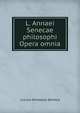 L. Annaei Senecae philosophi Opera omnia, Seneca the Younger 