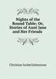 Nights of the Round Table; Or, Stories of Aunt Jane and Her Friends ., Christian Isobel Johnstone 