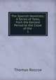 The Spanish Novelists:: A Series of Tales, from the Earliest Period to the Close of the .. 1, Thomas Roscoe 