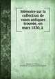 Memoire sur la collection de vases antiques trouvee, en mars 1830, a ., Auguste Le Pr?vost , Soci?t? des antiquaires de Normandie 