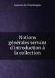Notions g?n?rales servant d'introduction ? la collection, Ajasson de Grandsagne 