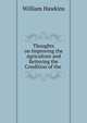 Thoughts on Improving the Agriculture and Bettering the Condition of the ., William Hawkins 