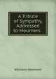 A Tribute of Sympathy, Addressed to Mourners. ., W[illiam] Newnham 