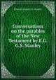 Conversations on the parables of the New Testament by E.G.G.S. Stanley., Edward George G. S. Stanley 