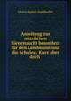 Anleitung zur nutzlichen Bienenzucht besonders fur den Landmann und die Schulen: Kurz aber doch ., Johann Baptist Vogelbacher 