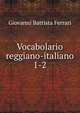 Vocabolario reggiano-italiano. 1-2, Giovanni Battista Ferrari 