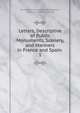 Letters, Descriptive of Public Monuments, Scenery, and Manners in France and Spain .. 1, Mrs Caroline Elizabeth Wilde Cushing , Caroline Elizabeth Cushing 