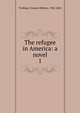 The refugee in America: a novel. 1, Trollope, Frances Milton, 1780-1863 
