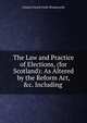 The Law and Practice of Elections, (for Scotland): As Altered by the Reform Act, &c. Including ., Charles Favell Forth Wordsworth 
