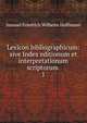 Lexicon bibliographicum: sive Index editionum et interpretationum scriptorum .. 1, Samuel Friedrich Wilhelm Hoffmann 