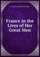 France in the Lives of Her Great Men, G. P. James 