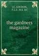 the gardners magazine, J.C. LOUDON, F.L.S . H.S. &amp;C 