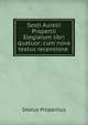 Sexti Aurelii Propertii Elegiarum libri quatuor: cum nova textus recensione ., Sextus Propertius 