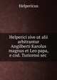 Helperici sive ut alii arbitrantur Angilberti Karolus magnus et Leo papa, e cod. Turicensi sec ., Helpericus 