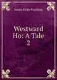 Westward Ho: A Tale. 2, Paulding James Kirke 