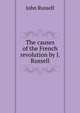 The causes of the French revolution by J. Russell., John Russell 